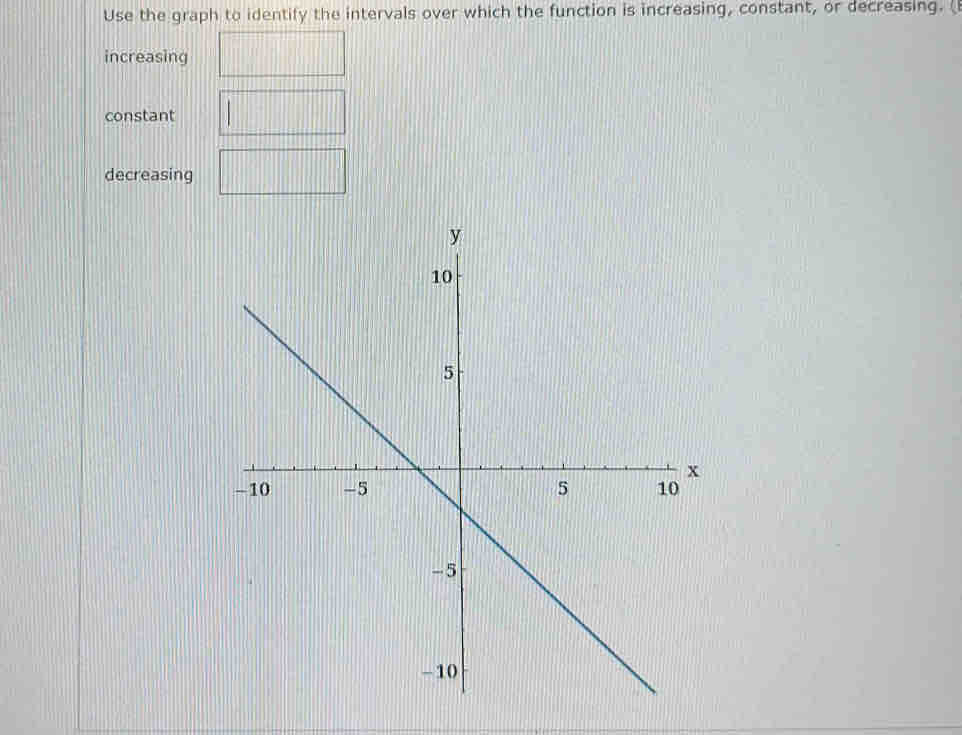 Use the graph to identify the intervals over which the function is increasing, constant, or decreasing. (
increasing
constant
decreasing