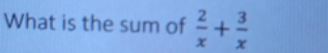 What is the sum of  2/x + 3/x 