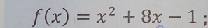 f(x)=x^2+8x-1