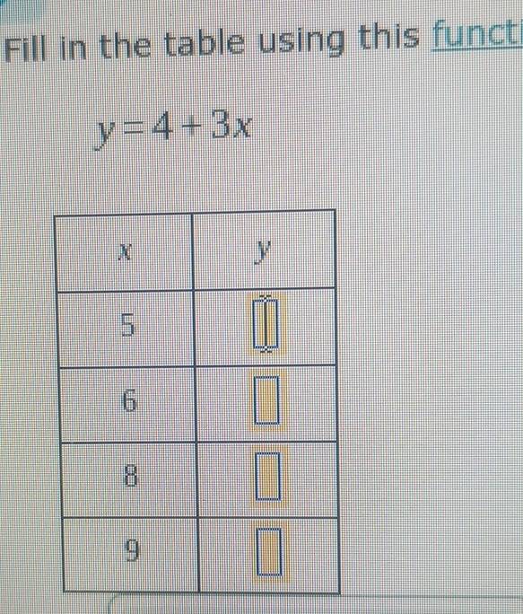 Fill in the table using this funct
y=4+3x