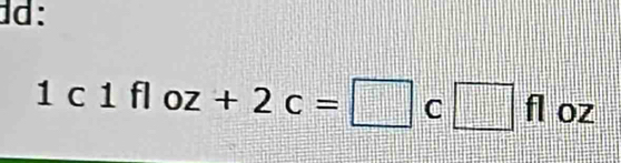 d:
1c1floz+2c=□ c□ fl OZ
m=