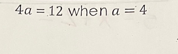 4a=12 when a=4