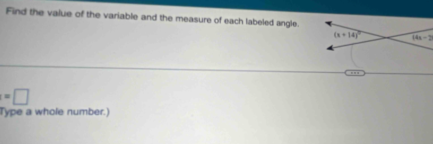 Find the value of the variable and the measure of each labeled angle.
=□
Type a whole number.)