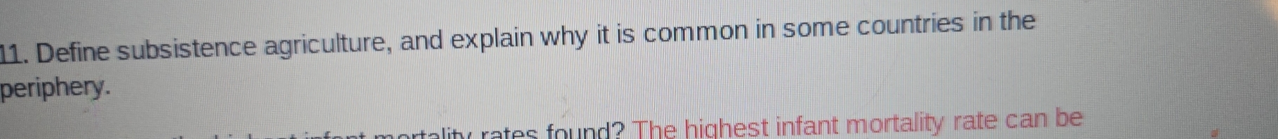 Define subsistence agriculture, and explain why it is common in some countries in the 
periphery. 
rates found? The highest infant mortality rate can be