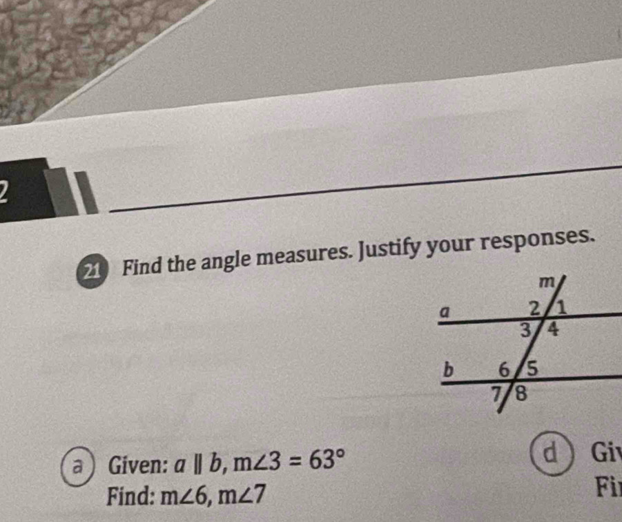 Find the angle measures. Justify your responses. 
a Given: aparallel b, m∠ 3=63°
Giv 
Find: m∠ 6, m∠ 7
Fil