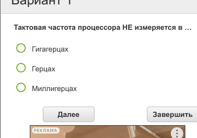 Baρиant 
Тактовая частота πроцессора НΕ измеряется в ..
Гигагерцах
Герцах
Миллигерцах
Далее 3авершить
ΡΕКЛАМА