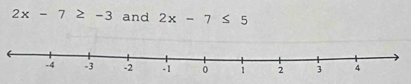 2x-7≥ -3 and 2x-7≤ 5