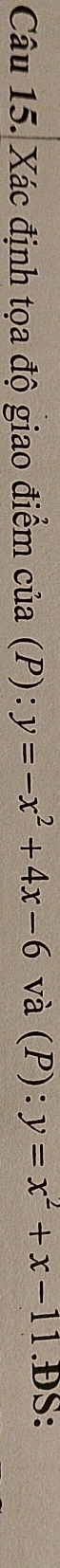 Xác định tọa độ giao điểm của (P):y=-x^2+4x-6 và (1 a ):y=x^2+x-11.DS: