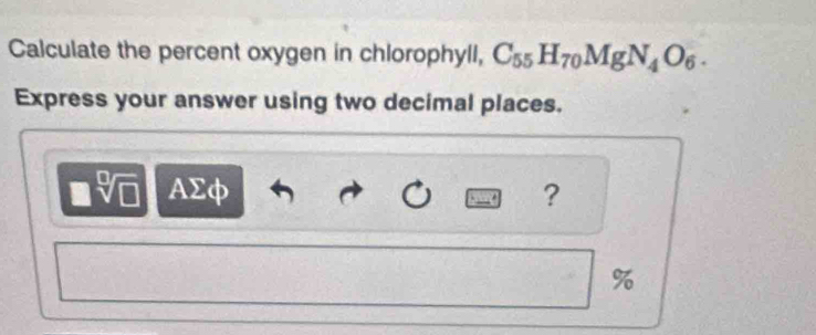 Calculate the percent oxygen in chlorophyll, C_55H_70MgN_4O_6. 
Express your answer using two decimal places.
AΣφ ?
%