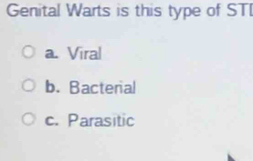 Genital Warts is this type of STI
a. Viral
b. Bacterial
c. Parasitic