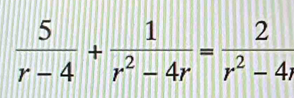  5/r-4 + 1/r^2-4r = 2/r^2-4r 