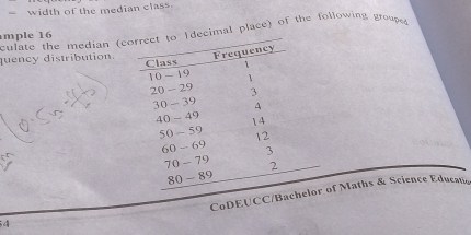 “ width of the median class. 
culate the median (cimal place) of the following grouped 
mple 16 
quency distribution. 
CoDEUCC/Bac of Maths & Science Educan 
54