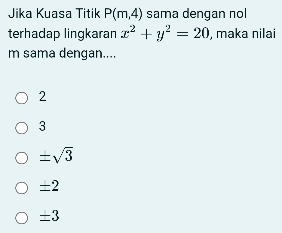 Jika Kuasa Titik P(m,4) sama dengan nol
terhadap lingkaran x^2+y^2=20 , maka nilai
m sama dengan....
2
3
± sqrt(3)
+ 2
± 3