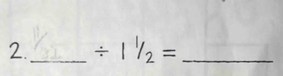 2._ 
_ / 1^1/_2=