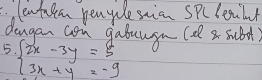 Tenfutan penyule stian Spcbeall 
dengan con gabuugn cel a subit 
5 beginarrayl 2x-3y=5 3x+y=-9endarray.