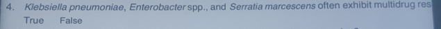 Klebsiella pneumoniae, Enterobacter spp., and Serratia marcescens often exhibit multidrug res
True False