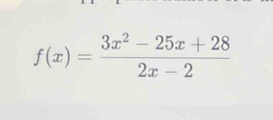 f(x)= (3x^2-25x+28)/2x-2 