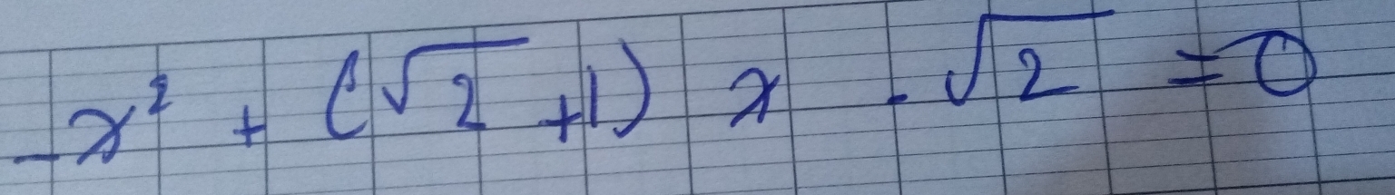 -x^2+(sqrt(2)+1)x-sqrt(2)=0