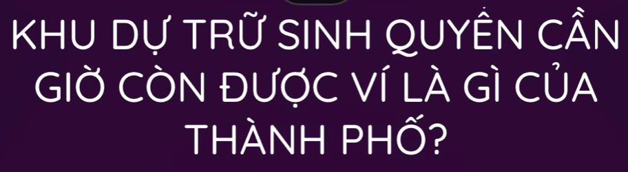 KHU Dự TRỨ SINH QUYÊN CẨN 
GIỜ CÒN ĐƯợC VÍ LÀ Gì CủA 
THÀNH PHỐ?