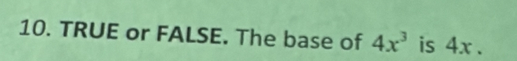 TRUE or FALSE. The base of 4x^3 is 4x.