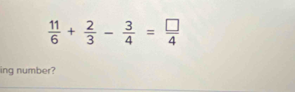  11/6 + 2/3 - 3/4 = □ /4 
ing number?