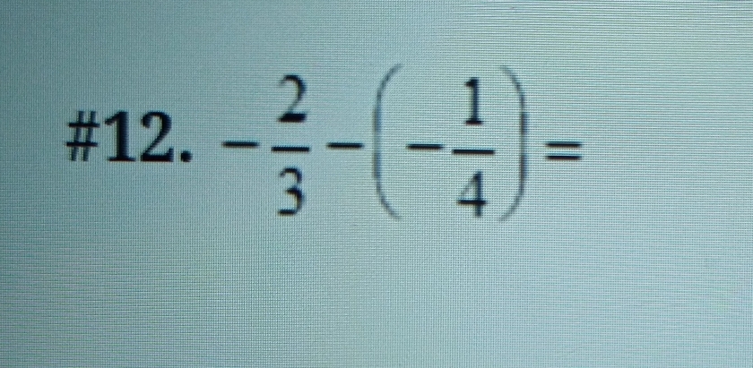 #12. - 2/3 -(- 1/4 )=