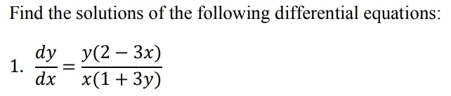 Find the solutions of the following differential equations: 
1.  dy/dx = (y(2-3x))/x(1+3y) 