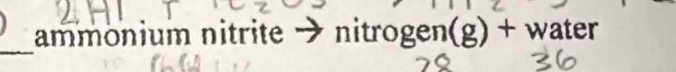 ammonium nitrite → nitrogen (g)+ W ater 
_