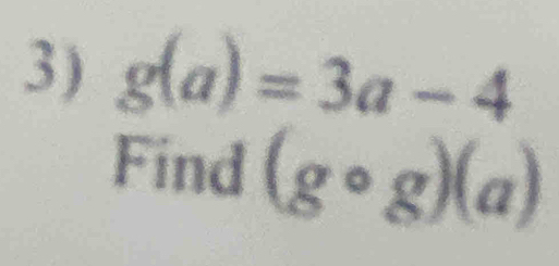 g(a)=3a-4
Find (gcirc g)(a)