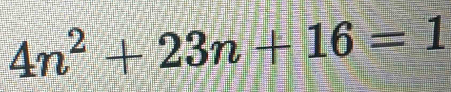 4n^2+23n+16=1