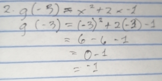 g(-3)=x^2+2x-1
g(-3)=(-3)^2+2(-3)-1
=6-6-1
=0-1
=-1