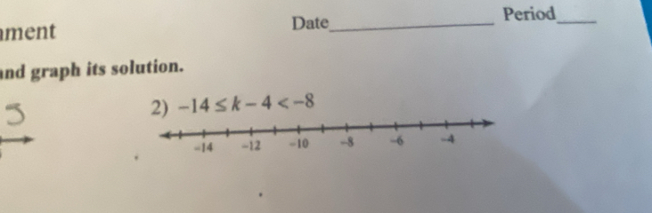 ment Date_ 
Period_ 
and graph its solution. 
2) -14≤ k-4