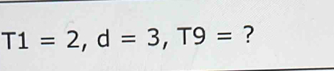 T1=2, d=3, T9= ?