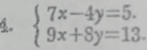 beginarrayl 7x-4y=5. 9x+8y=13.endarray.