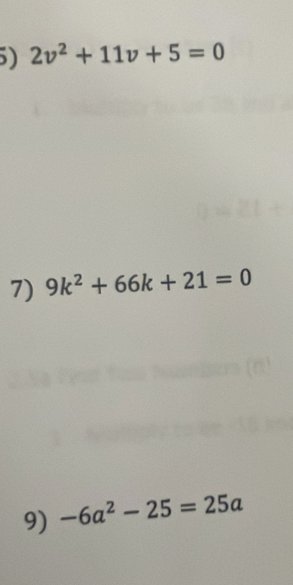 2v^2+11v+5=0
7) 9k^2+66k+21=0
9) -6a^2-25=25a