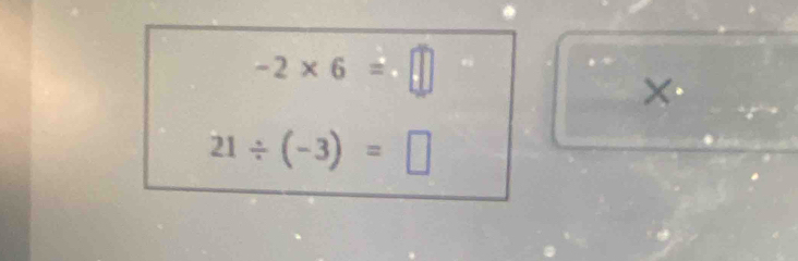 -2* 6=□
x
21/ (-3)=□