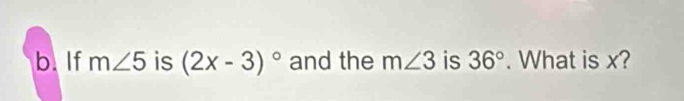 If m∠ 5 is (2x-3)^circ  and the m∠ 3 is 36°. What is x?