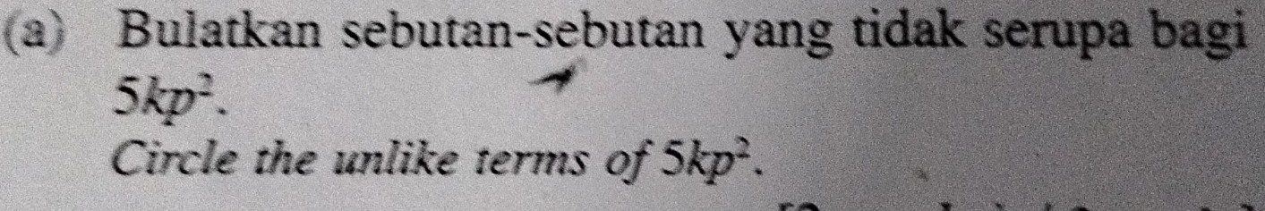 Bulatkan sebutan-sebutan yang tidak serupa bagi
5kp^2. 
Circle the unlike terms of 5kp^2.