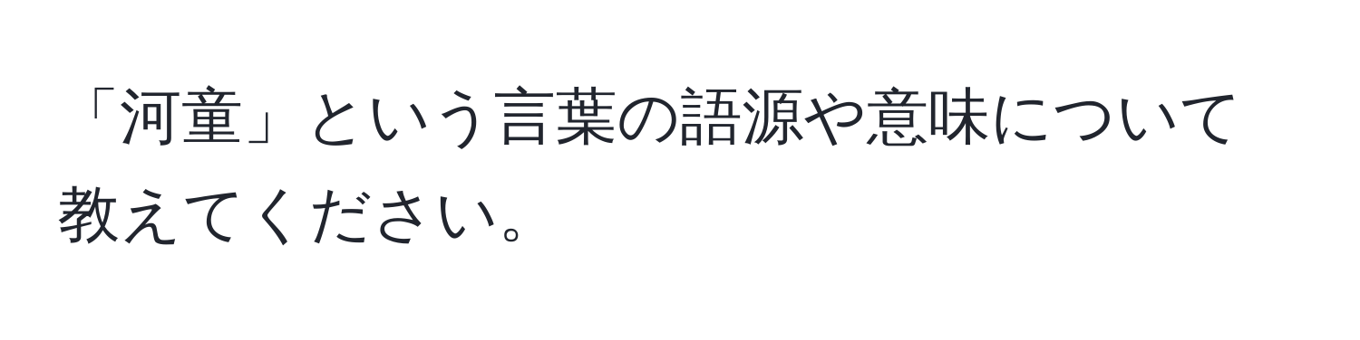 「河童」という言葉の語源や意味について教えてください。