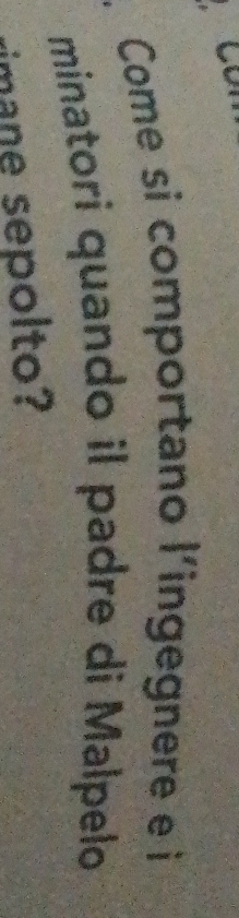 Come si comportano l'ingegnere e i 
minatori quando il padre di Malpelo 
ma e sep ol to?