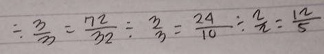 /  3/3 = 72/32 /  3/3 = 24/10 /  2/2 = 12/5 