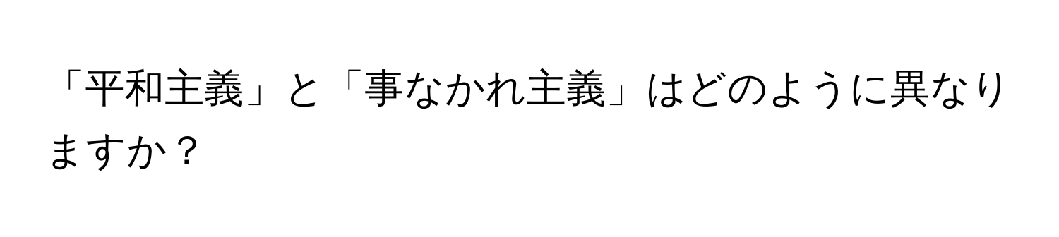 「平和主義」と「事なかれ主義」はどのように異なりますか？