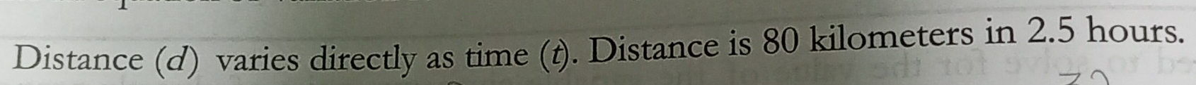 Distance (d) varies directly as time (t). Distance is 80 kilometers in 2.5 hours.