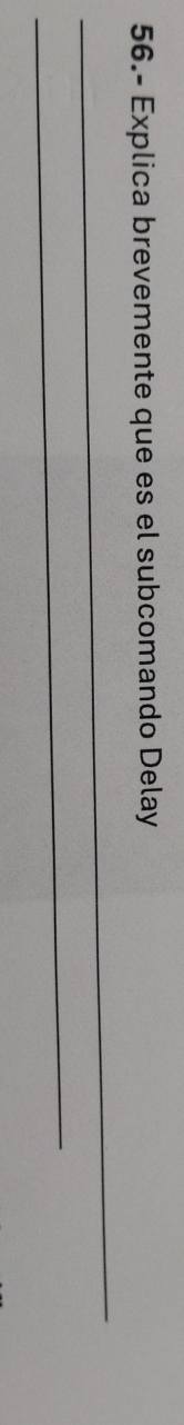 56.- Explica brevemente que es el subcomando Delay 
_ 
_
