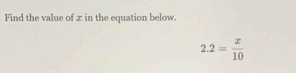 Find the value of æ in the equation below.
2.2= x/10 