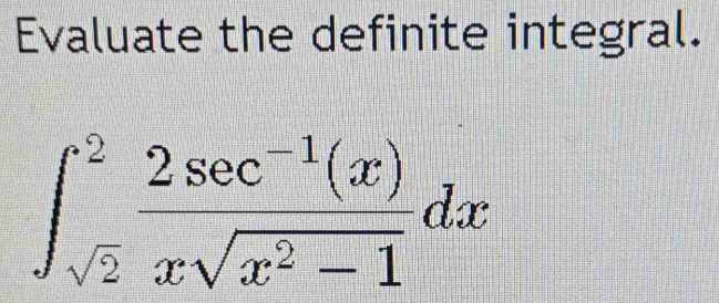 Evaluate the definite integral.
∈t _sqrt(2)^2 (2sec^(-1)(x))/xsqrt(x^2-1) dx