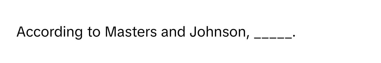 According to Masters and Johnson, _____.