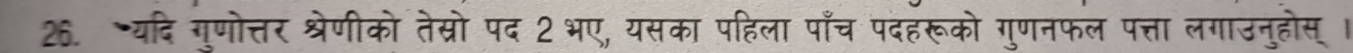 यदि गुणोत्तर श्रेणीको तेस्रो पद 2 भए, यसका पहिला पाँच पदहरूको गुणनफल पत्ता लगाउनुहोस् ।