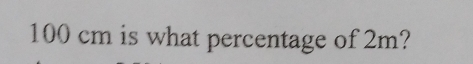 100 cm is what percentage of 2m?