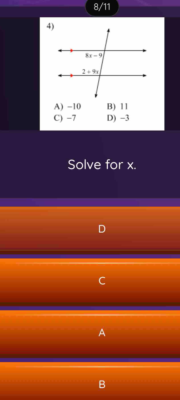 8/11
A) −10 B) 11
C) -7 D) -3
Solve for x.
D
C
A